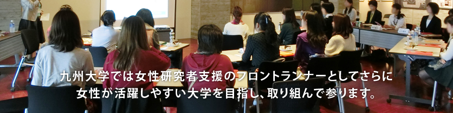 九州大学では女性研究者支援のフロントランナーとしてさらに女性が活躍しやすい大学を目指し、取り組んで参ります。